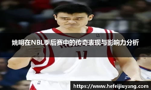姚明在NBL季后赛中的传奇表现与影响力分析